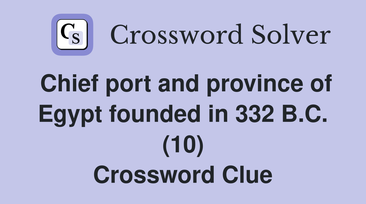 Chief port and province of Egypt founded in 332 B.C. (10) Crossword Clue