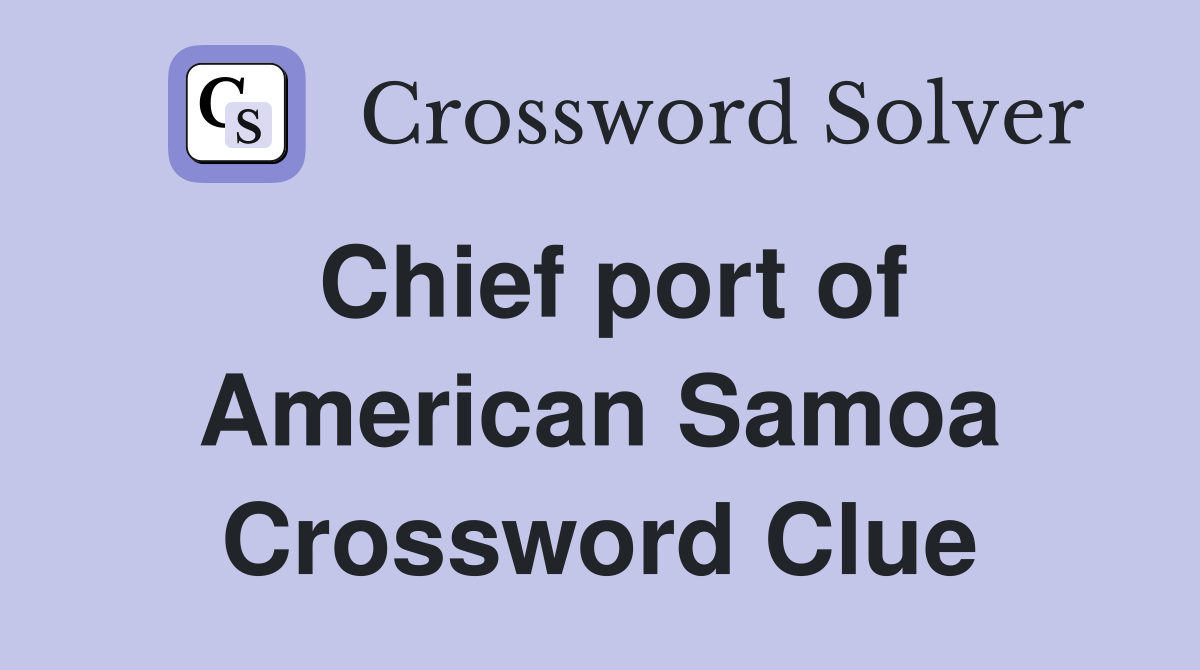 Chief port of American Samoa Crossword Clue