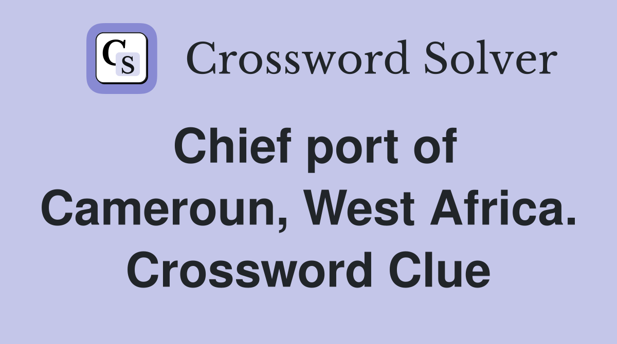 Chief port of Cameroun, West Africa. Crossword Clue