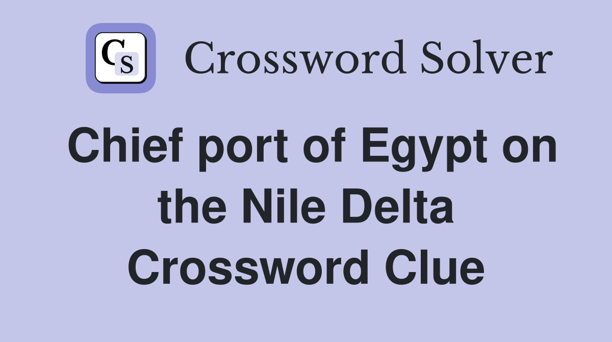 Chief port of Egypt on the Nile Delta Crossword Clue