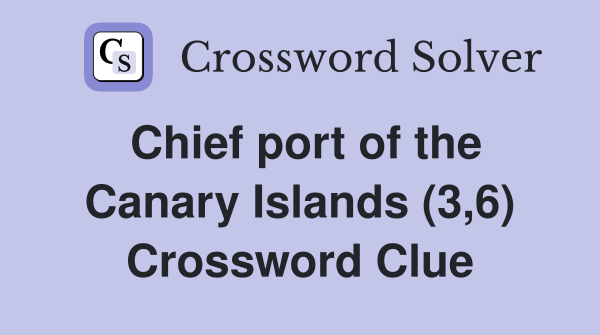 Chief port of the Canary Islands (3,6) Crossword Clue