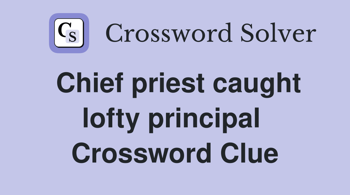 Chief priest caught lofty principal  Crossword Clue