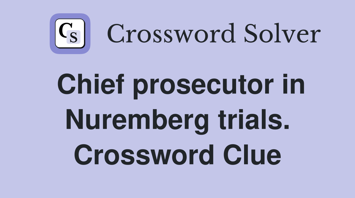 Chief prosecutor in Nuremberg trials. Crossword Clue