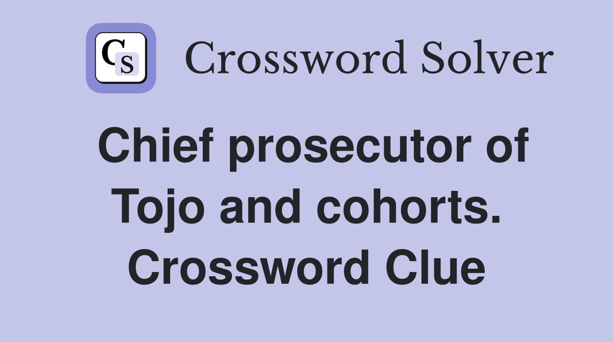 Chief prosecutor of Tojo and cohorts. Crossword Clue