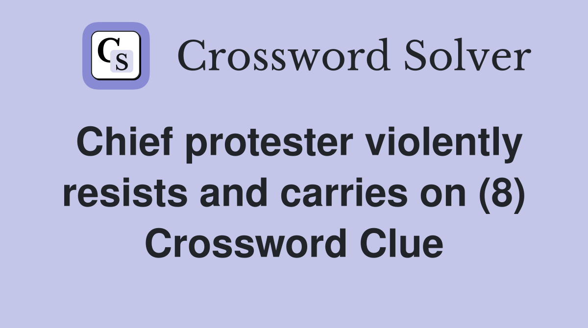 Chief protester violently resists and carries on (8) Crossword Clue