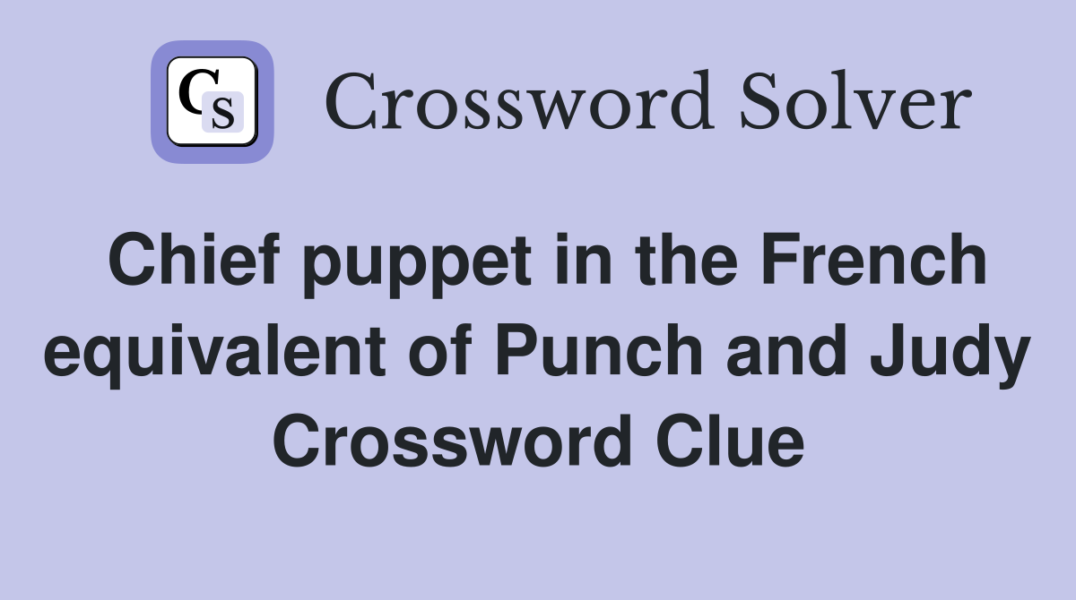 Chief puppet in the French equivalent of Punch and Judy Crossword Clue