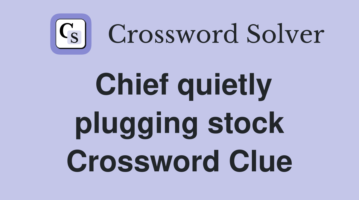 Chief quietly plugging stock Crossword Clue