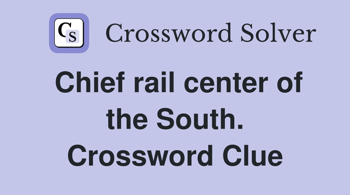 Chief rail center of the South. Crossword Clue