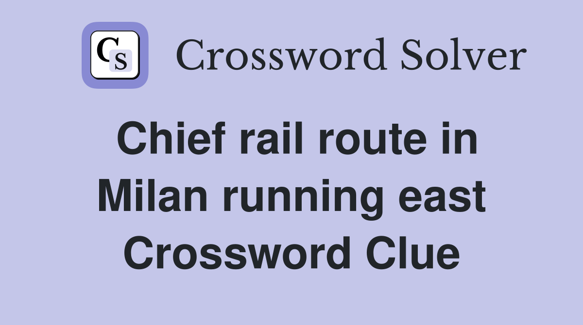 Chief rail route in Milan running east Crossword Clue