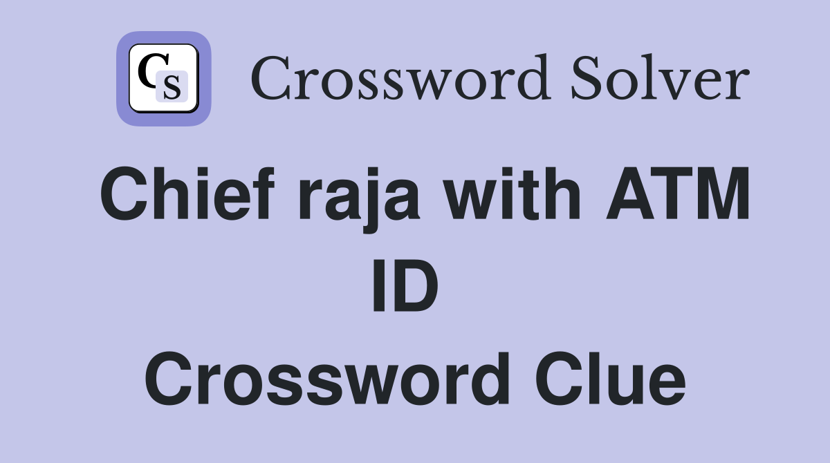 Chief raja with ATM ID  Crossword Clue
