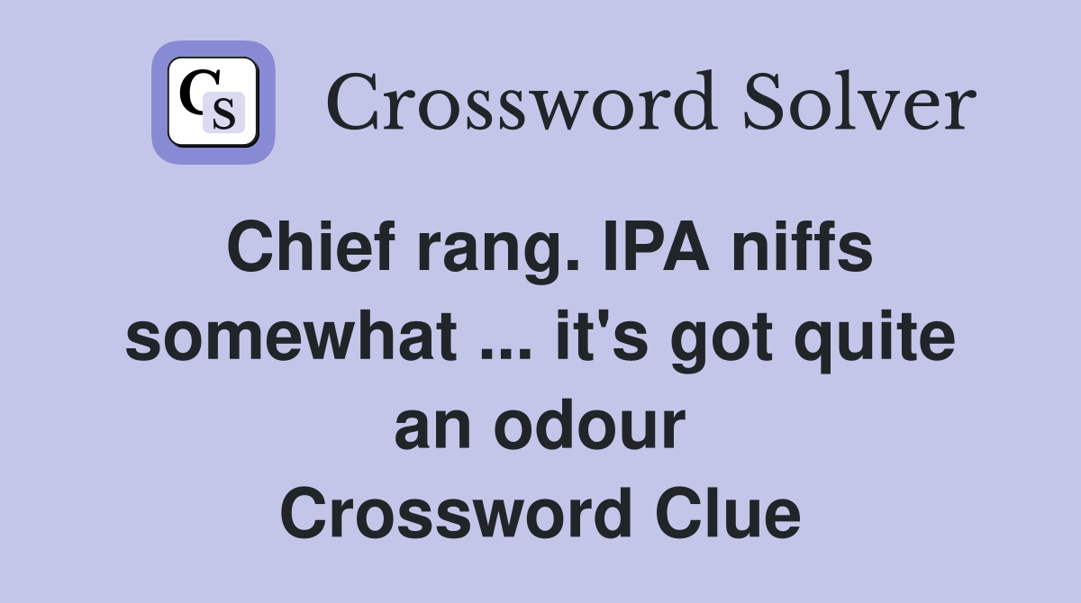 Chief rang. IPA niffs somewhat ... it's got quite an odour Crossword Clue