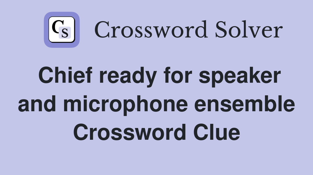 Chief ready for speaker and microphone ensemble Crossword Clue