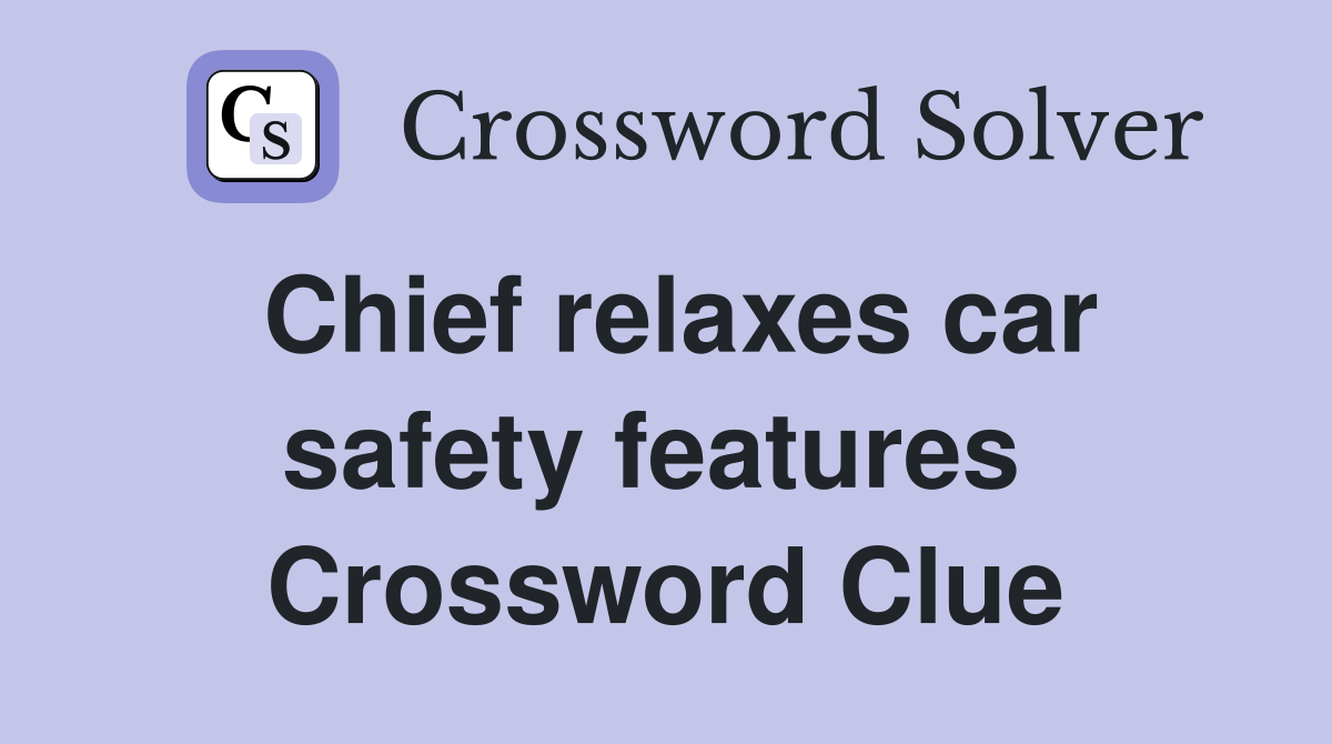 Chief relaxes car safety features  Crossword Clue
