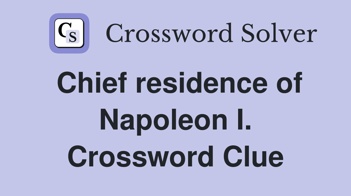 Chief residence of Napoleon I. Crossword Clue