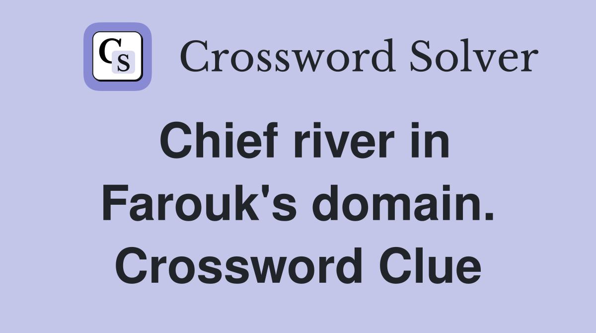 Chief river in Farouk's domain. Crossword Clue