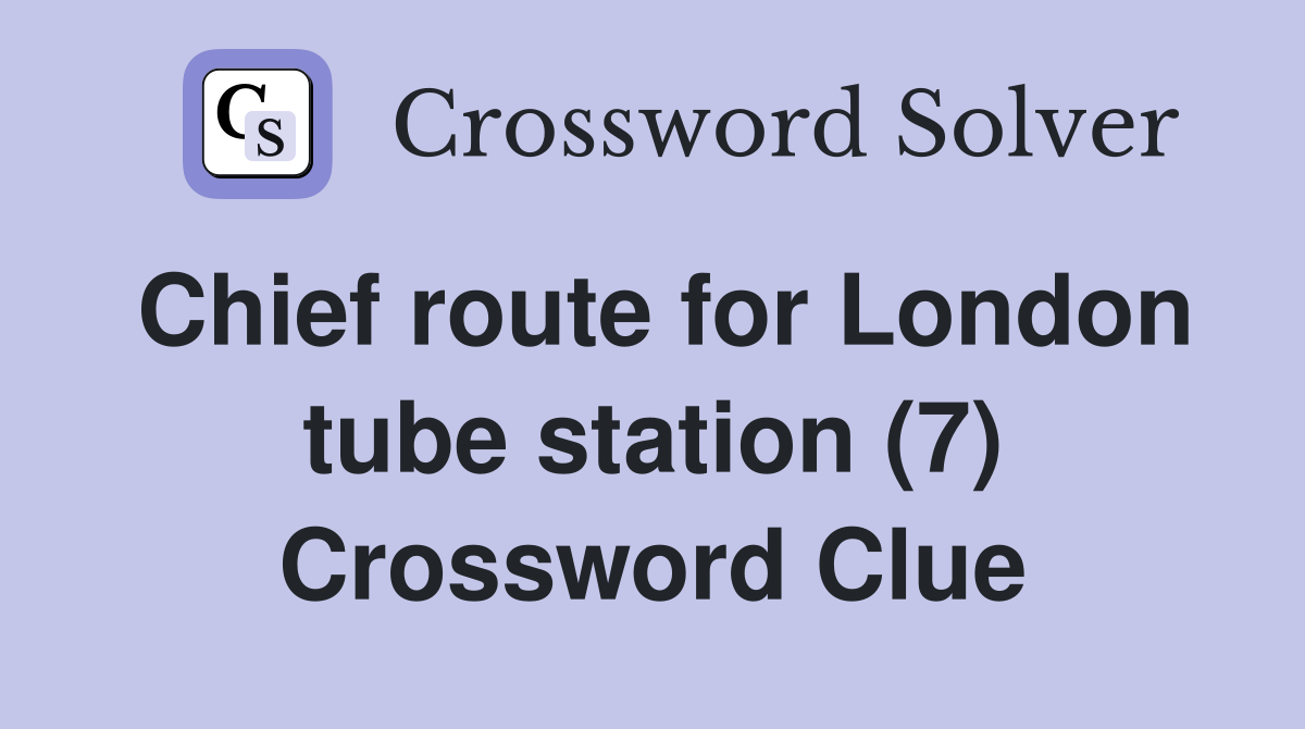Chief route for London tube station (7) Crossword Clue