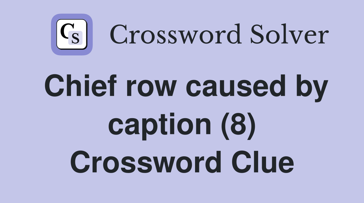 Chief row caused by caption (8) Crossword Clue