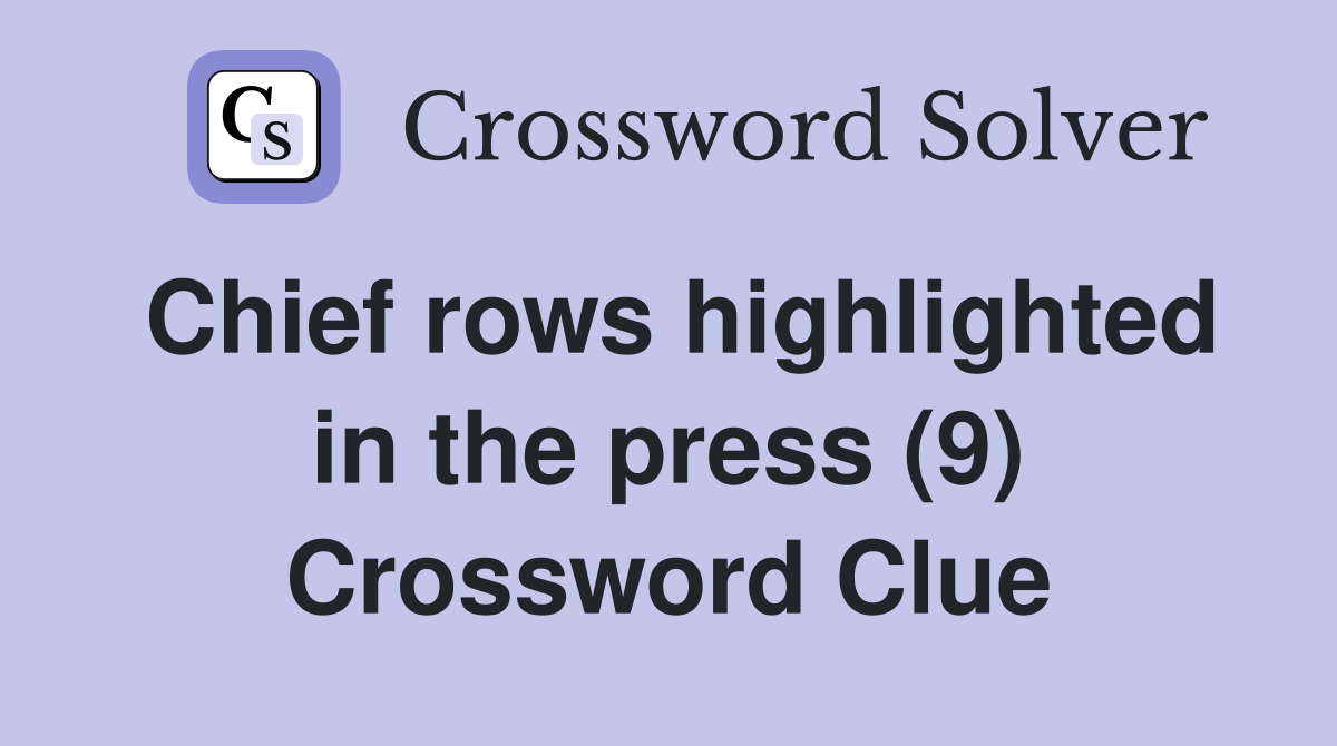 Chief rows highlighted in the press (9) Crossword Clue