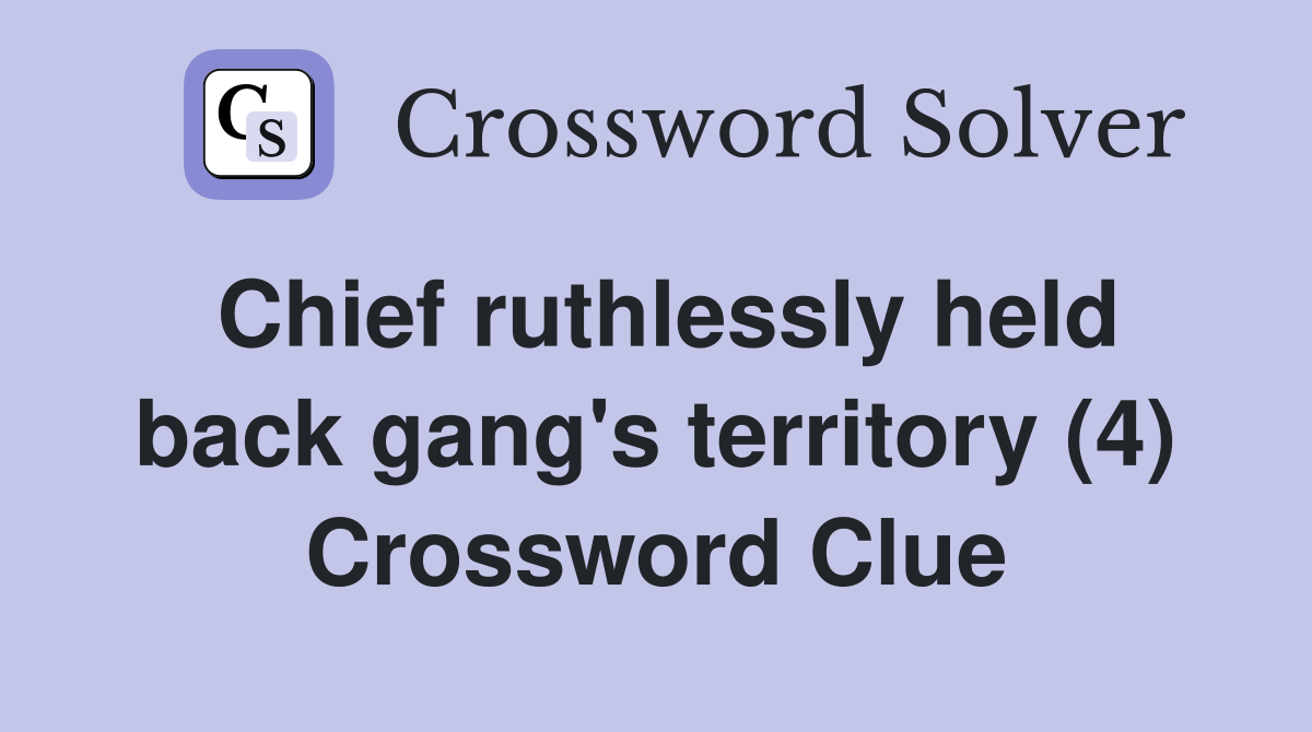 Chief ruthlessly held back gang's territory (4) Crossword Clue