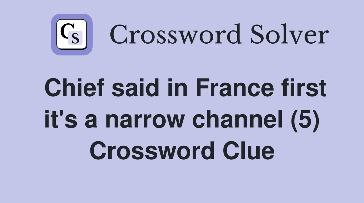 Chief said in France first it's a narrow channel (5) Crossword Clue