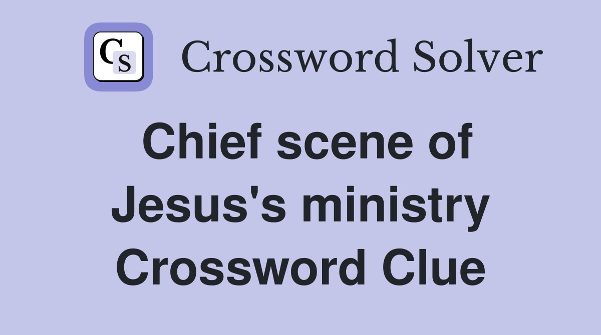 Chief scene of Jesus's ministry Crossword Clue