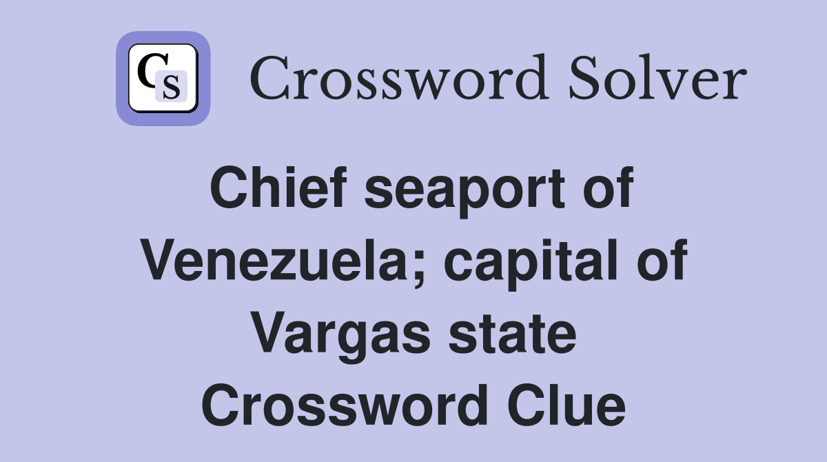 Chief seaport of Venezuela; capital of Vargas state Crossword Clue