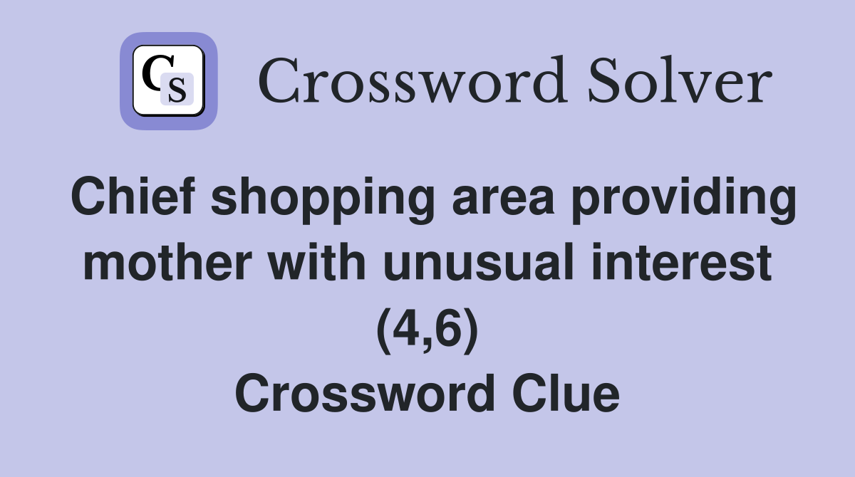 Chief shopping area providing mother with unusual interest (4,6) Crossword Clue