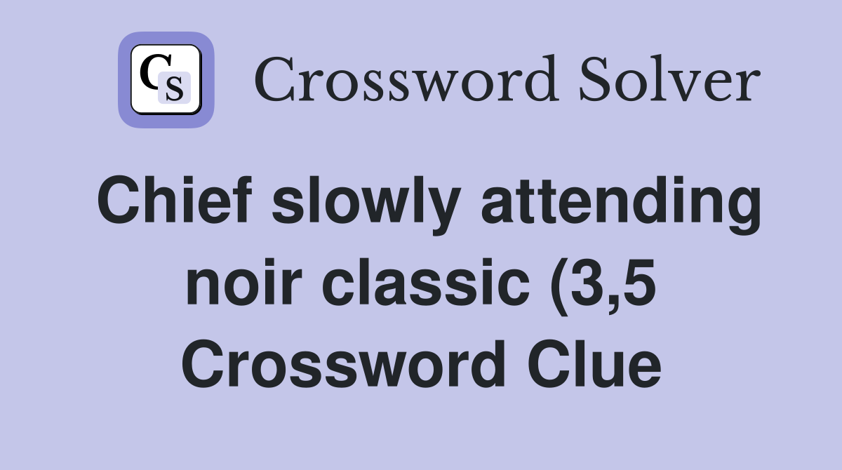 Chief slowly attending noir classic (3 5) Crossword Clue Answers Chief slowly attending noir classic (3 5) Crossword Clue Answers