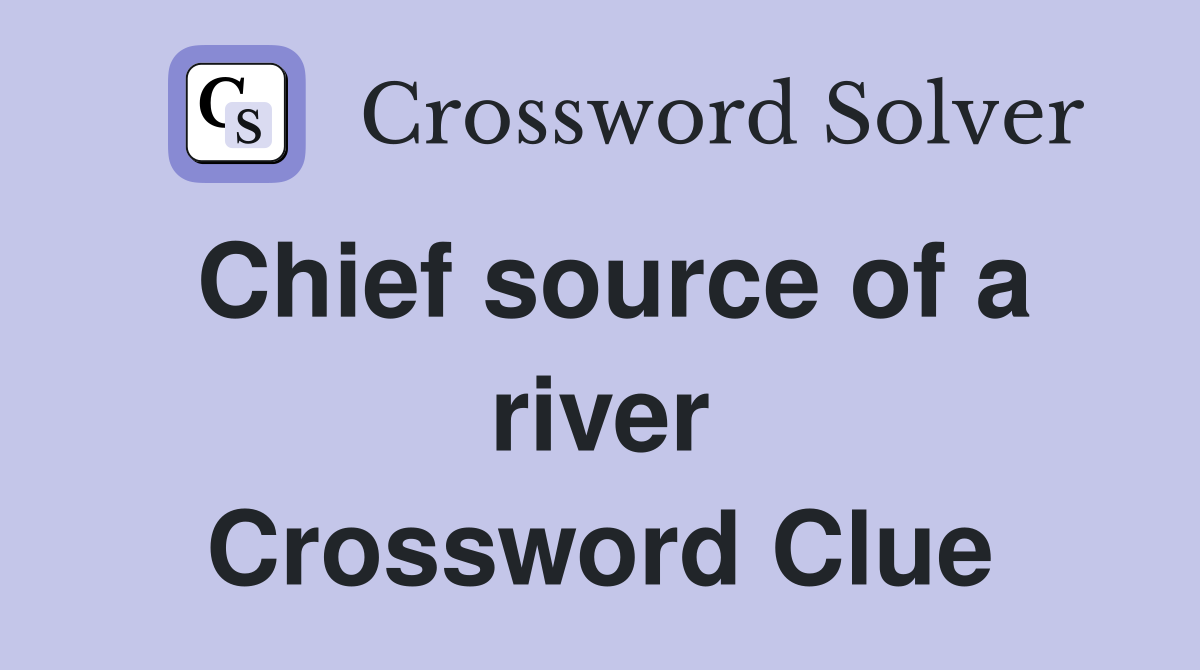 Chief source of a river Crossword Clue