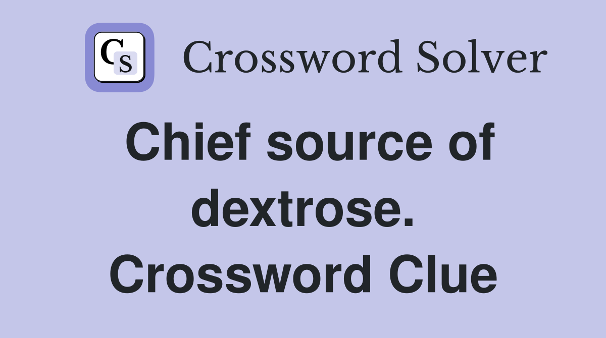 Chief source of dextrose. Crossword Clue