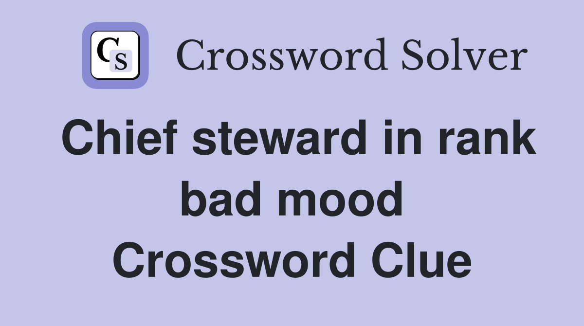 Chief steward in rank bad mood Crossword Clue