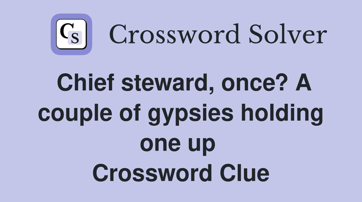 Chief steward, once? A couple of gypsies holding one up  Crossword Clue