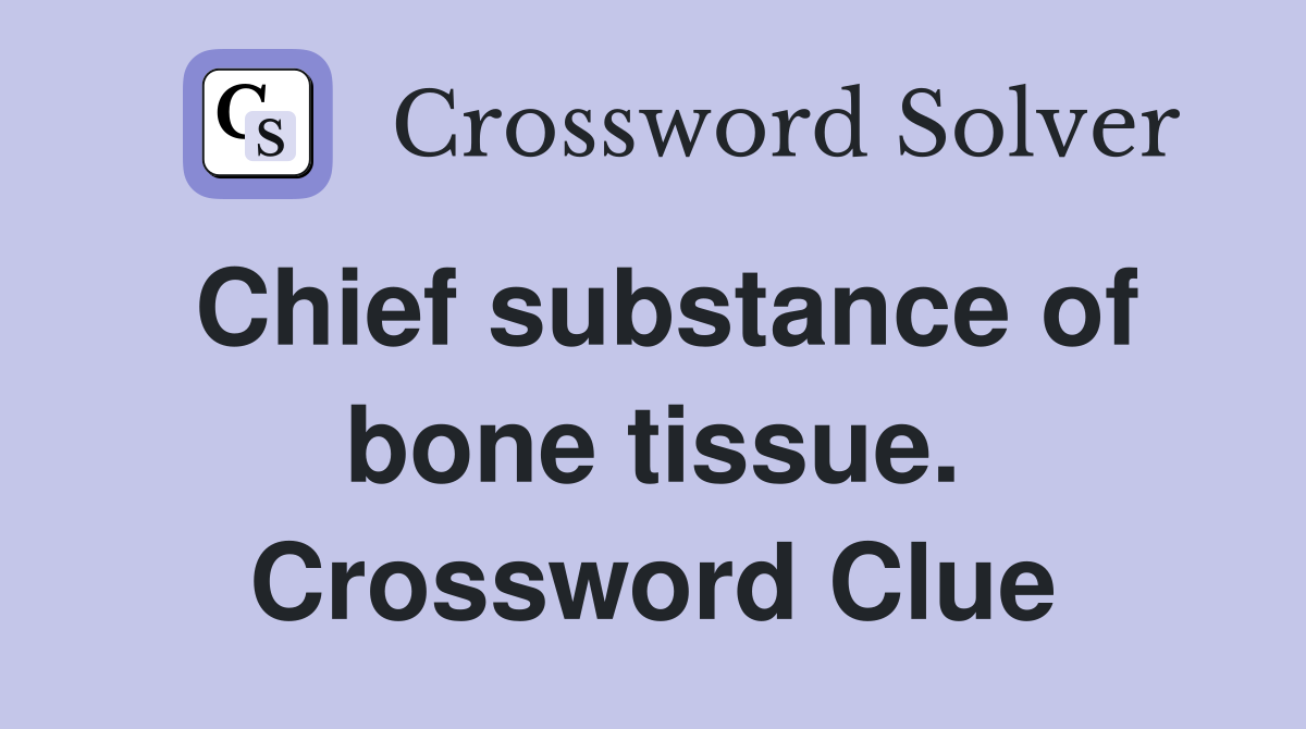 Chief substance of bone tissue. Crossword Clue