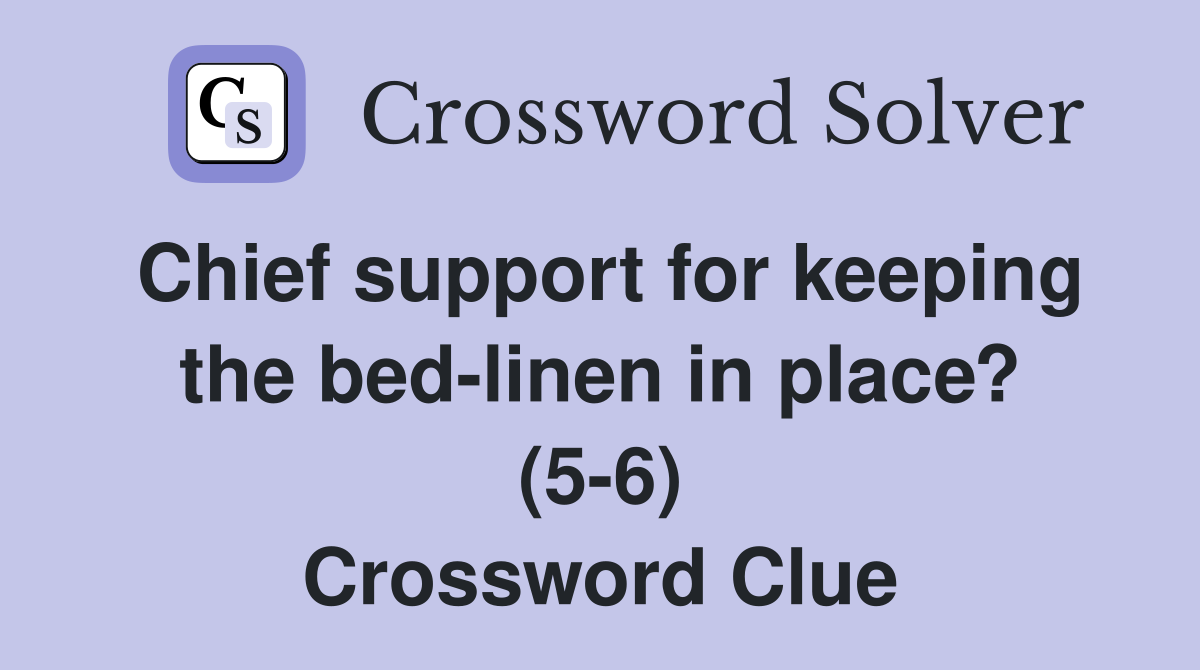 Chief support for keeping the bed-linen in place? (5-6) Crossword Clue