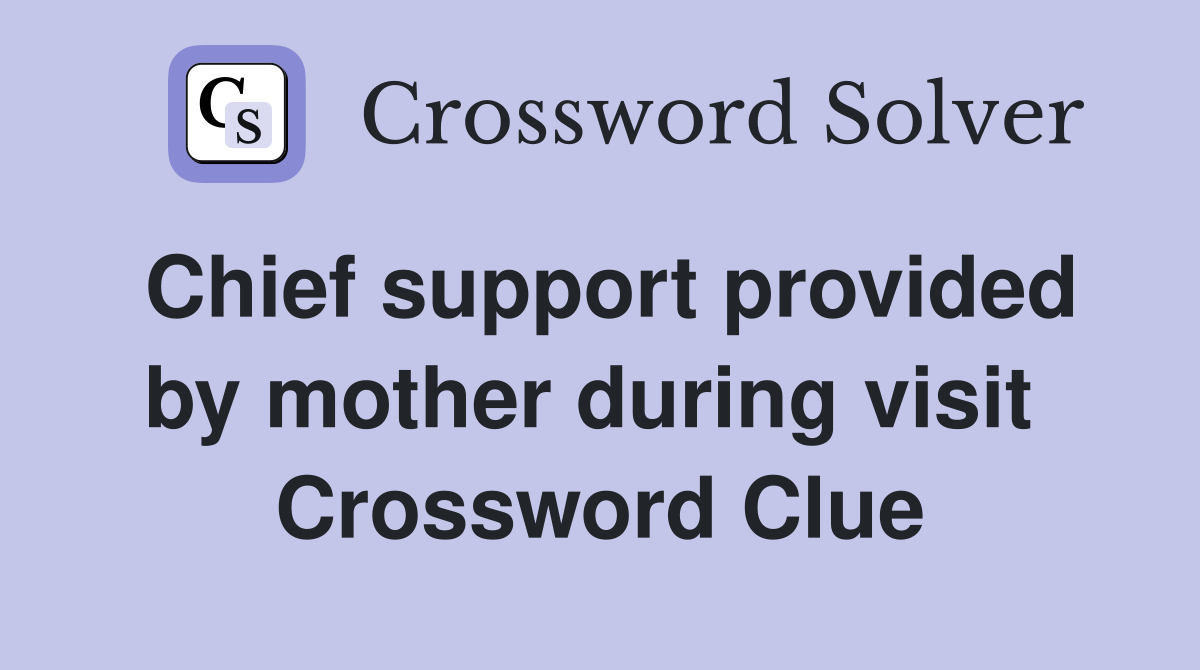 Chief support provided by mother during visit  Crossword Clue