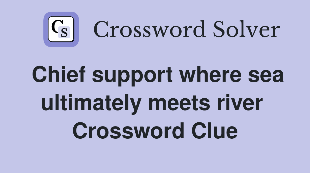 Chief support where sea ultimately meets river  Crossword Clue