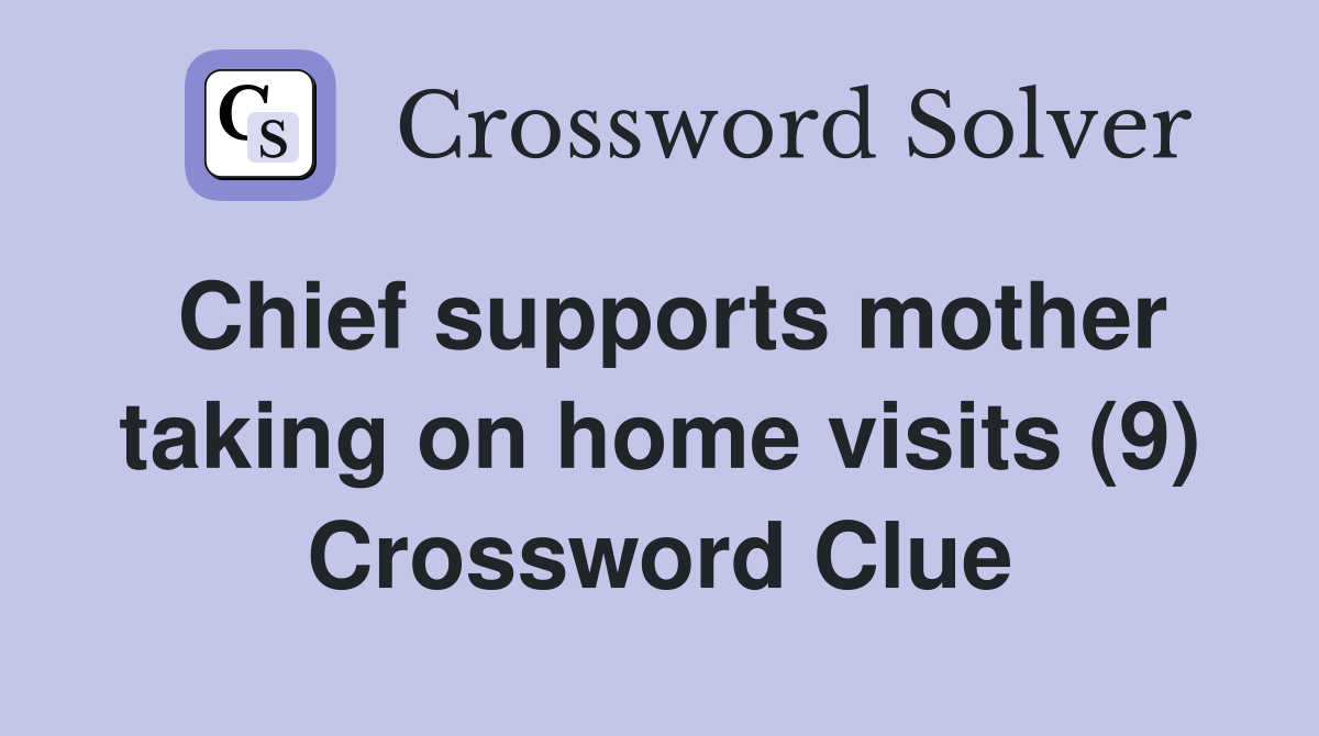 Chief supports mother taking on home visits (9) Crossword Clue