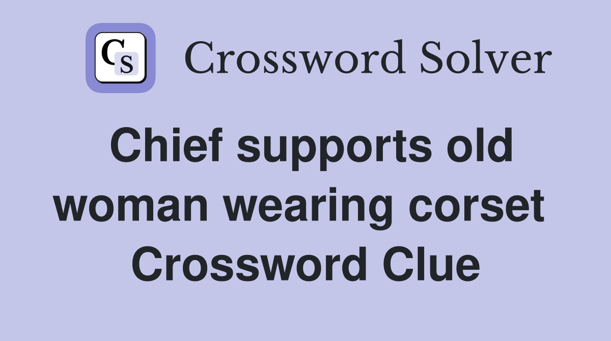 Chief supports old woman wearing corset  Crossword Clue