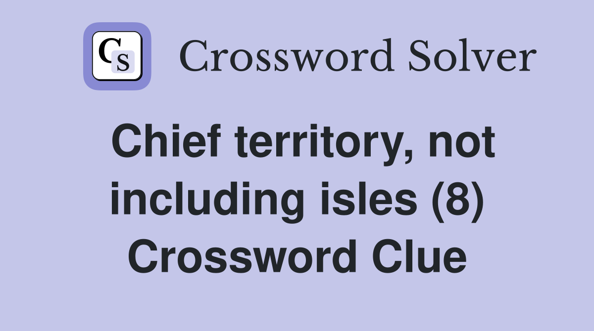 Chief territory, not including isles (8) Crossword Clue