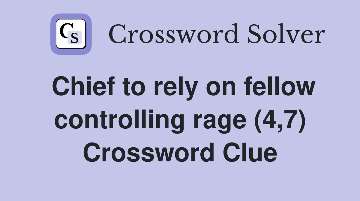 Chief to rely on fellow controlling rage (4,7) Crossword Clue