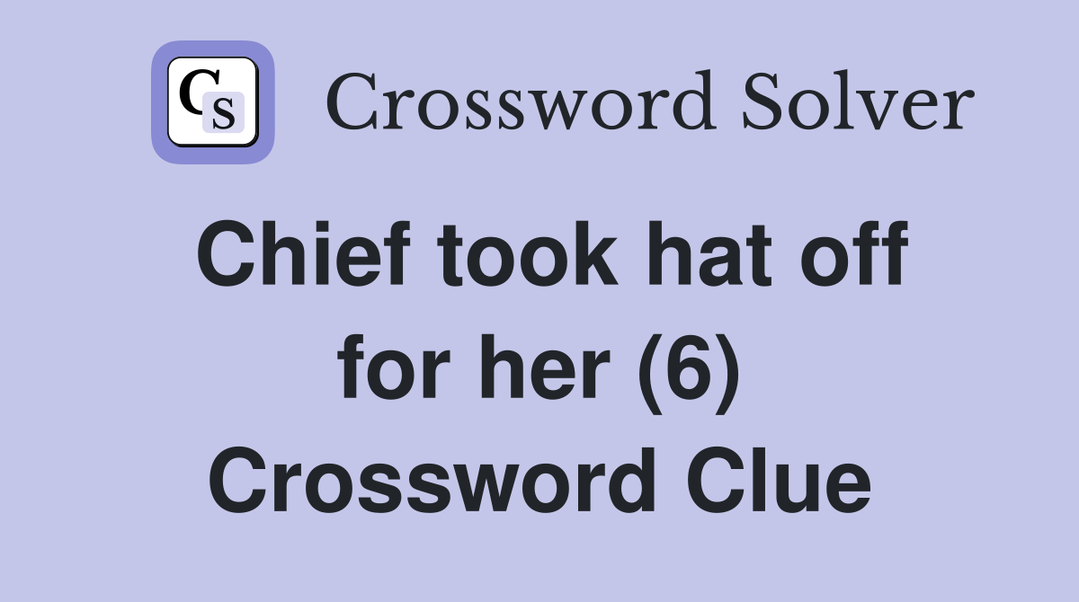 Chief took hat off for her (6) Crossword Clue
