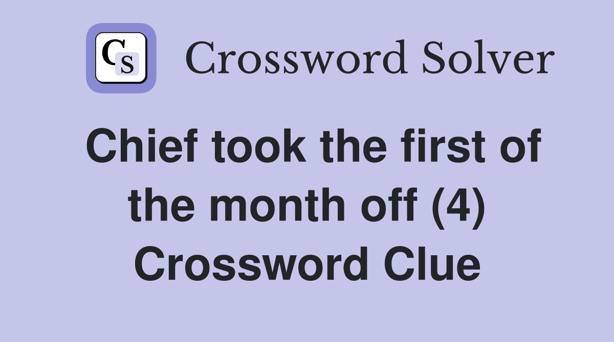 Chief took the first of the month off (4) Crossword Clue