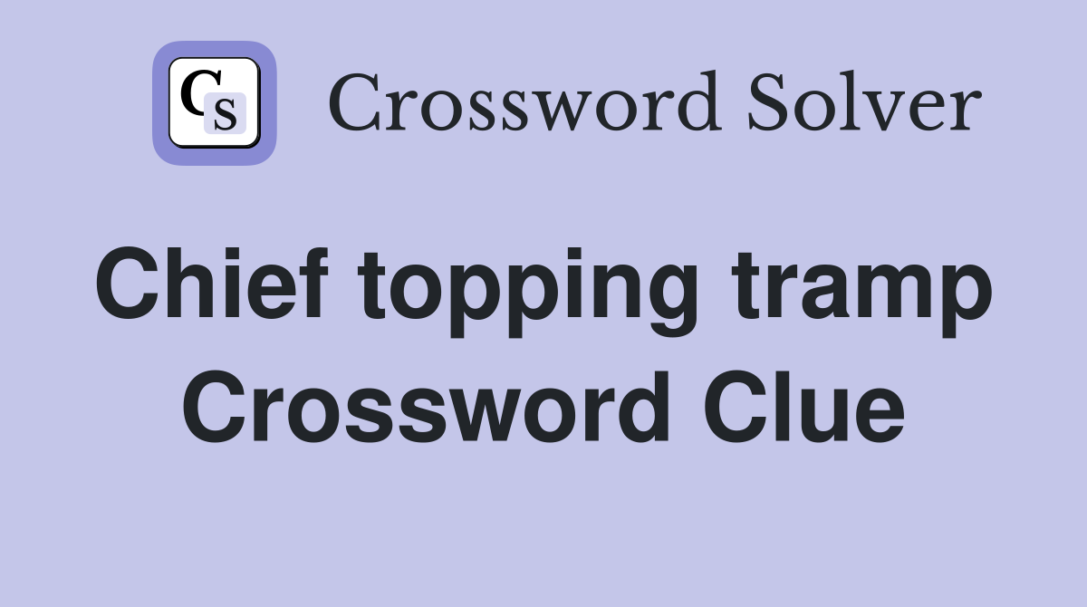 Chief topping tramp  Crossword Clue