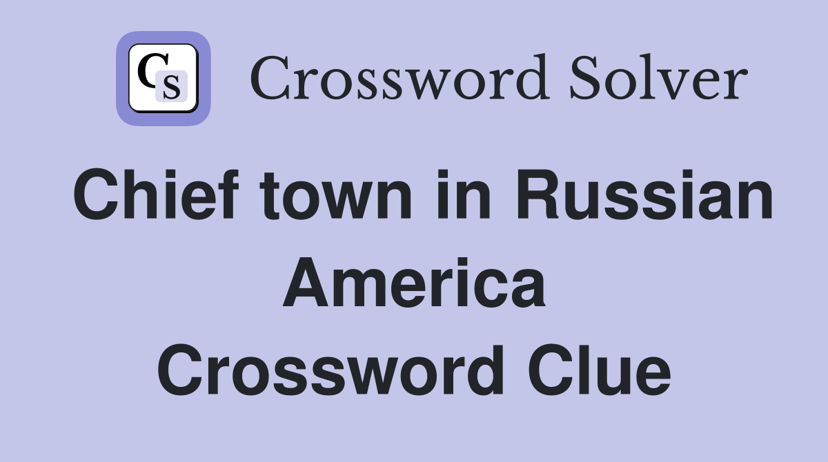 Chief town in Russian America Crossword Clue