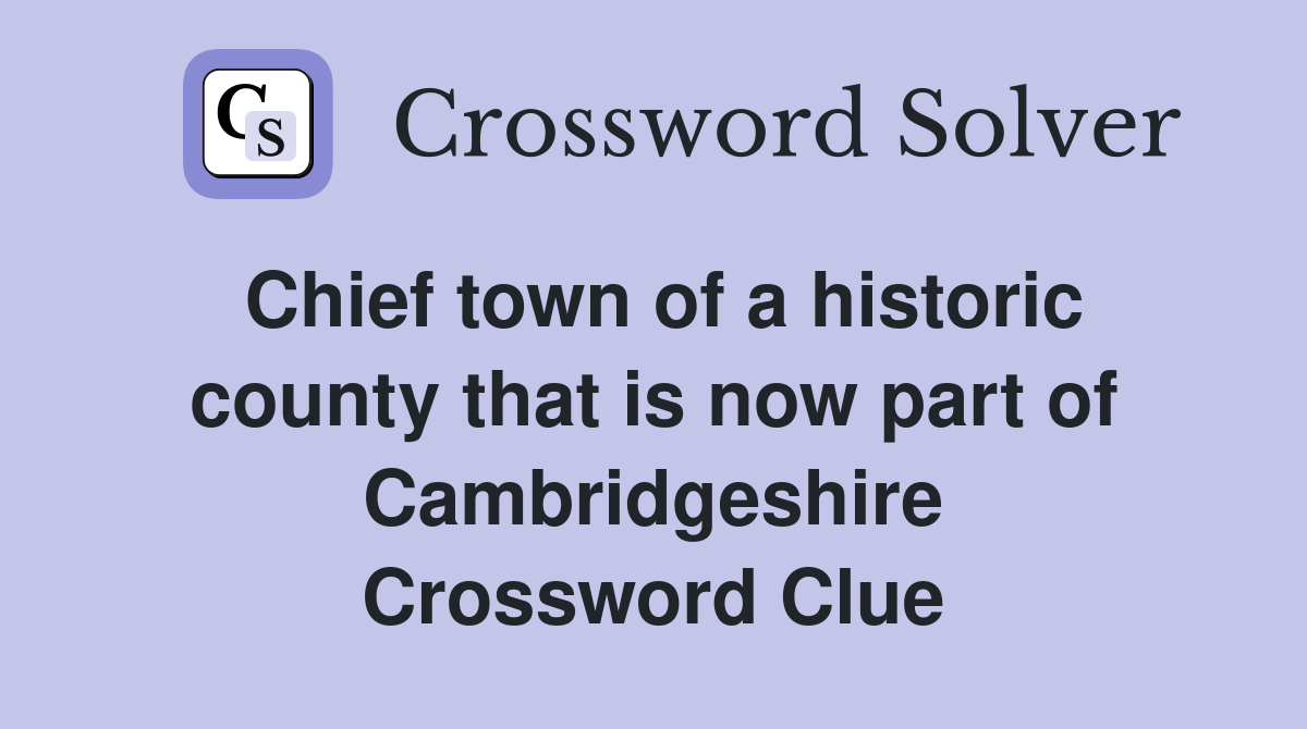 Chief town of a historic county that is now part of Cambridgeshire Crossword Clue