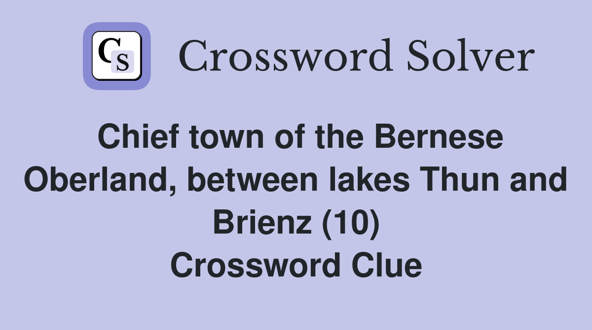 Chief town of the Bernese Oberland, between lakes Thun and Brienz (10) Crossword Clue