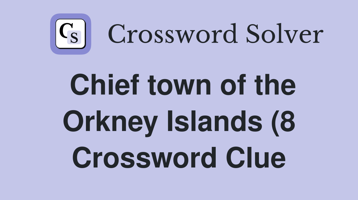 Chief town of the Orkney Islands (8) Crossword Clue Answers Chief town of the Orkney Islands (8) Crossword Clue Answers