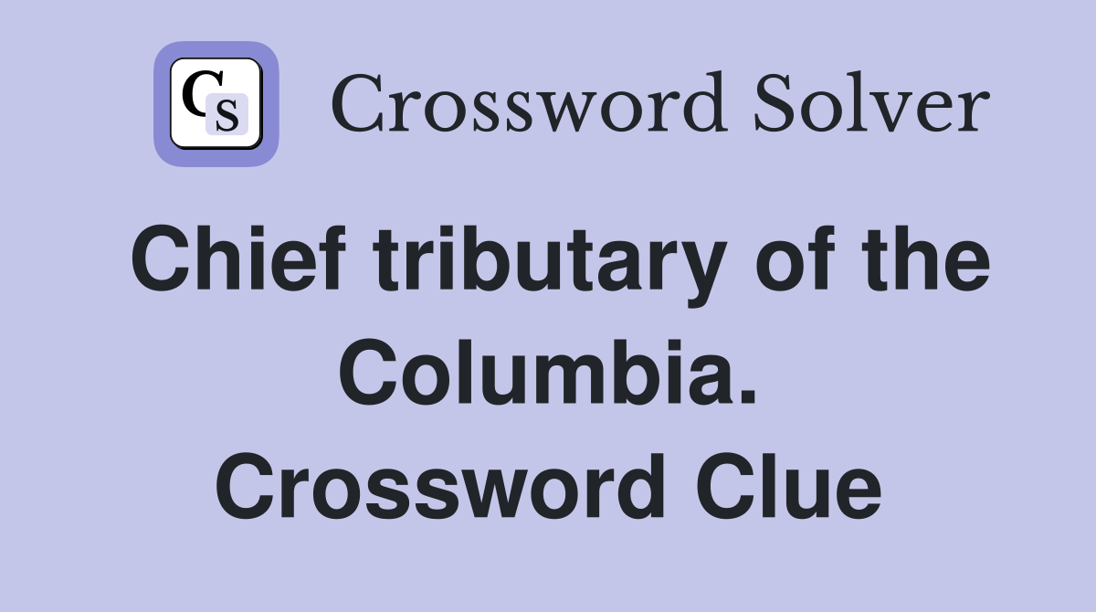 Chief tributary of the Columbia. Crossword Clue