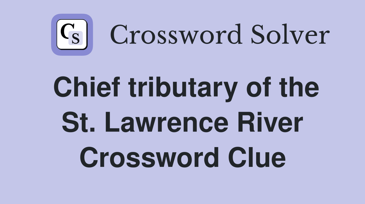 Chief tributary of the St. Lawrence River Crossword Clue