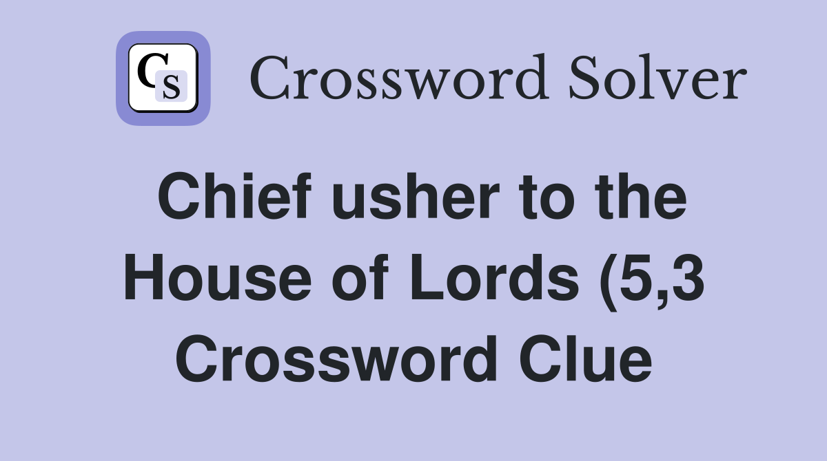 Chief usher to the House of Lords (5 3) Crossword Clue Answers Chief usher to the House of Lords (5 3) Crossword Clue Answers